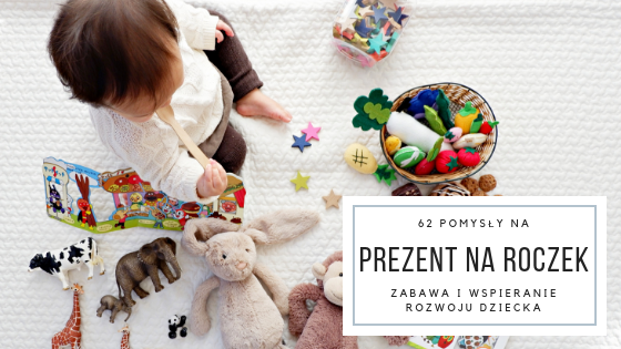 Prezent na roczek – 62 pomysły na zabawę i wspieranie rozwoju dziecka