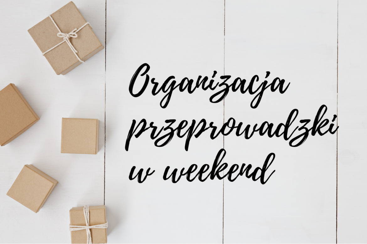 Organizacja przeprowadzki w weekend